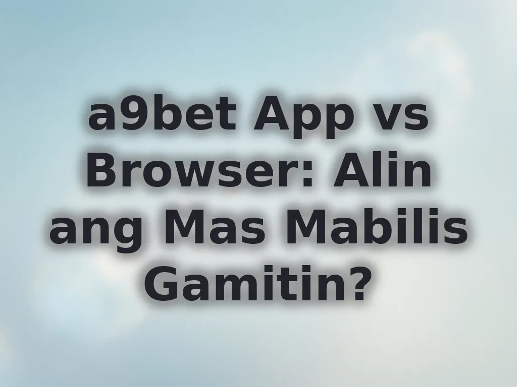 a9bet App vs Browser